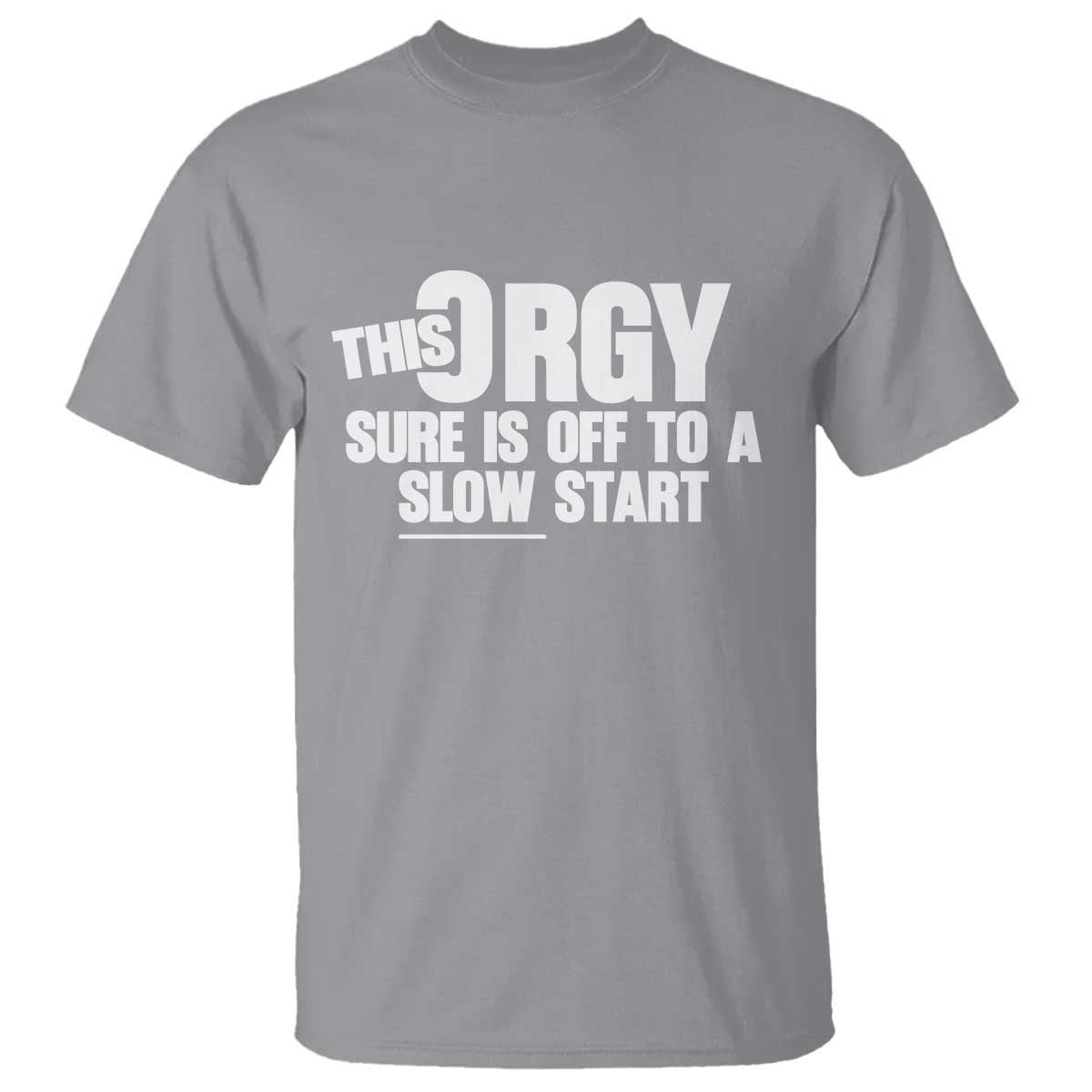 Funny Adult Humor Sarcastic Party Joke T Shirt - This Orgy Sure Is Off to a Slow Start TS02 Sport Gray Print Your Wear