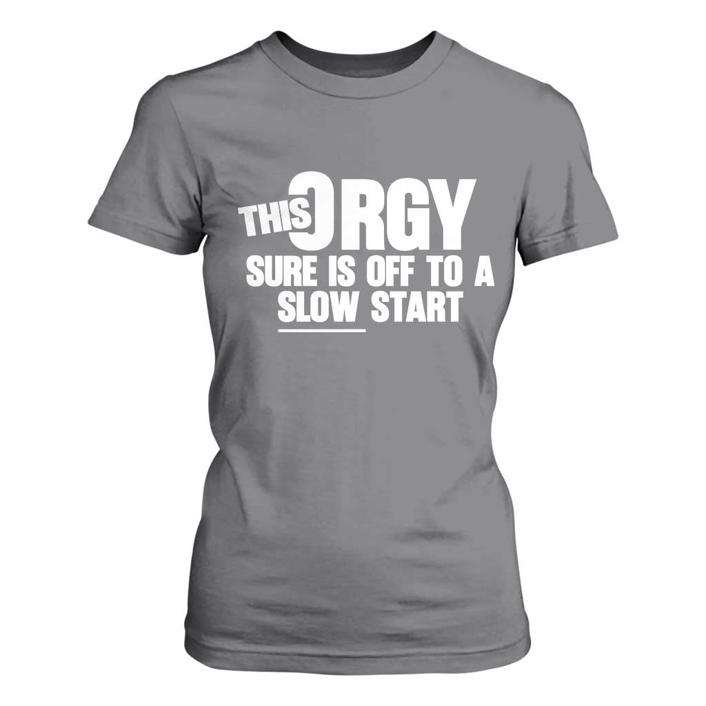 Funny Adult Humor Sarcastic Party Joke T Shirt For Women This Orgy Sure Is Off to a Slow Start TS02 Charcoal Print Your Wear