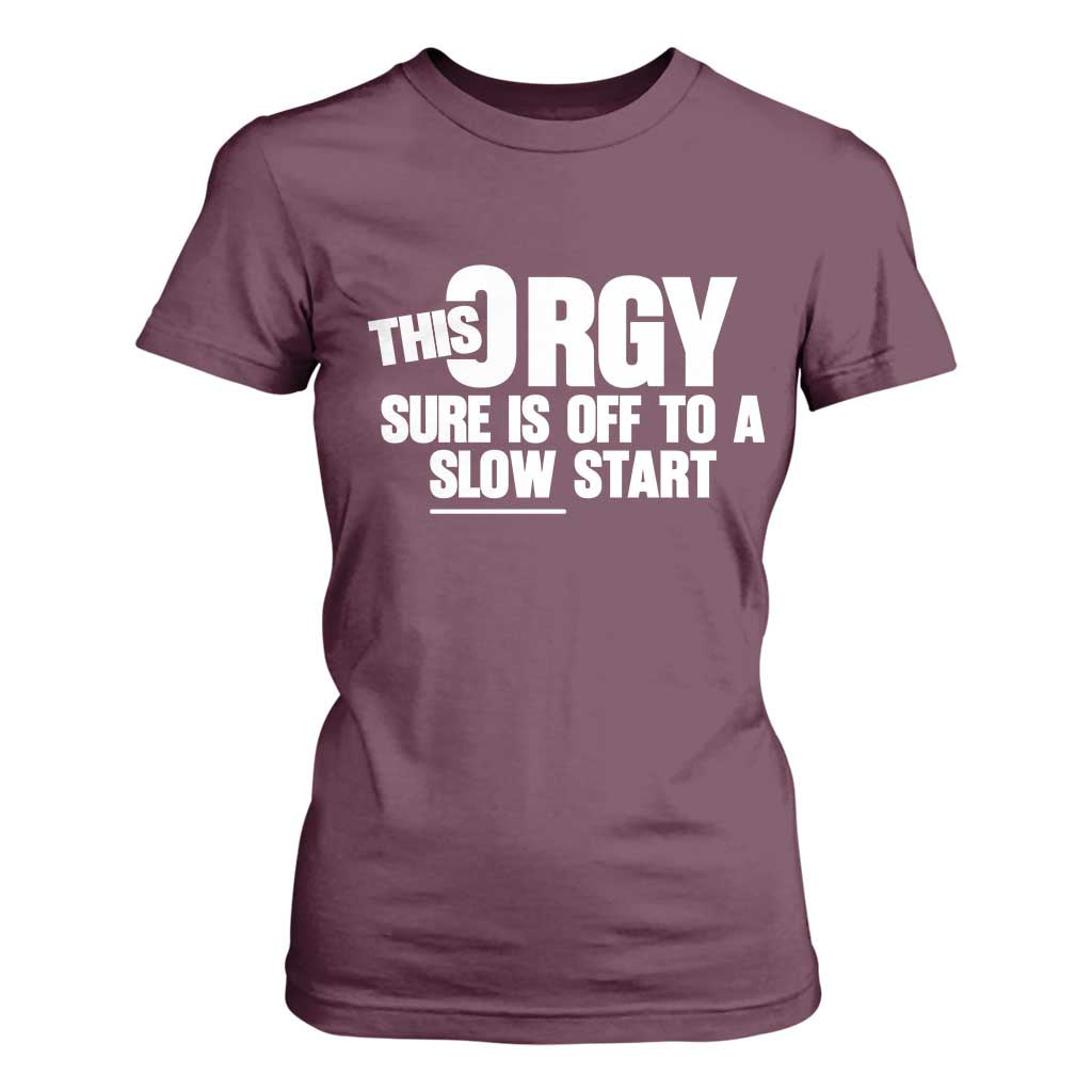 Funny Adult Humor Sarcastic Party Joke T Shirt For Women This Orgy Sure Is Off to a Slow Start TS02 Maroon Print Your Wear
