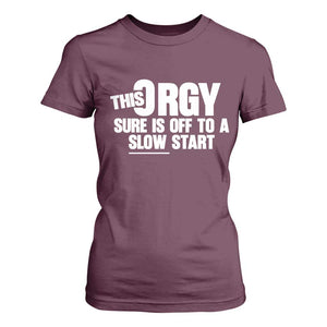 Funny Adult Humor Sarcastic Party Joke T Shirt For Women This Orgy Sure Is Off to a Slow Start TS02 Maroon Print Your Wear