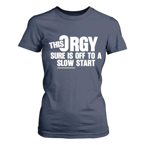 Funny Adult Humor Sarcastic Party Joke T Shirt For Women This Orgy Sure Is Off to a Slow Start TS02 Navy Print Your Wear