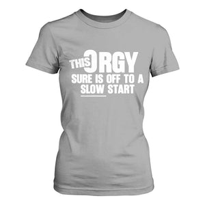 Funny Adult Humor Sarcastic Party Joke T Shirt For Women This Orgy Sure Is Off to a Slow Start TS02 Sport Gray Print Your Wear