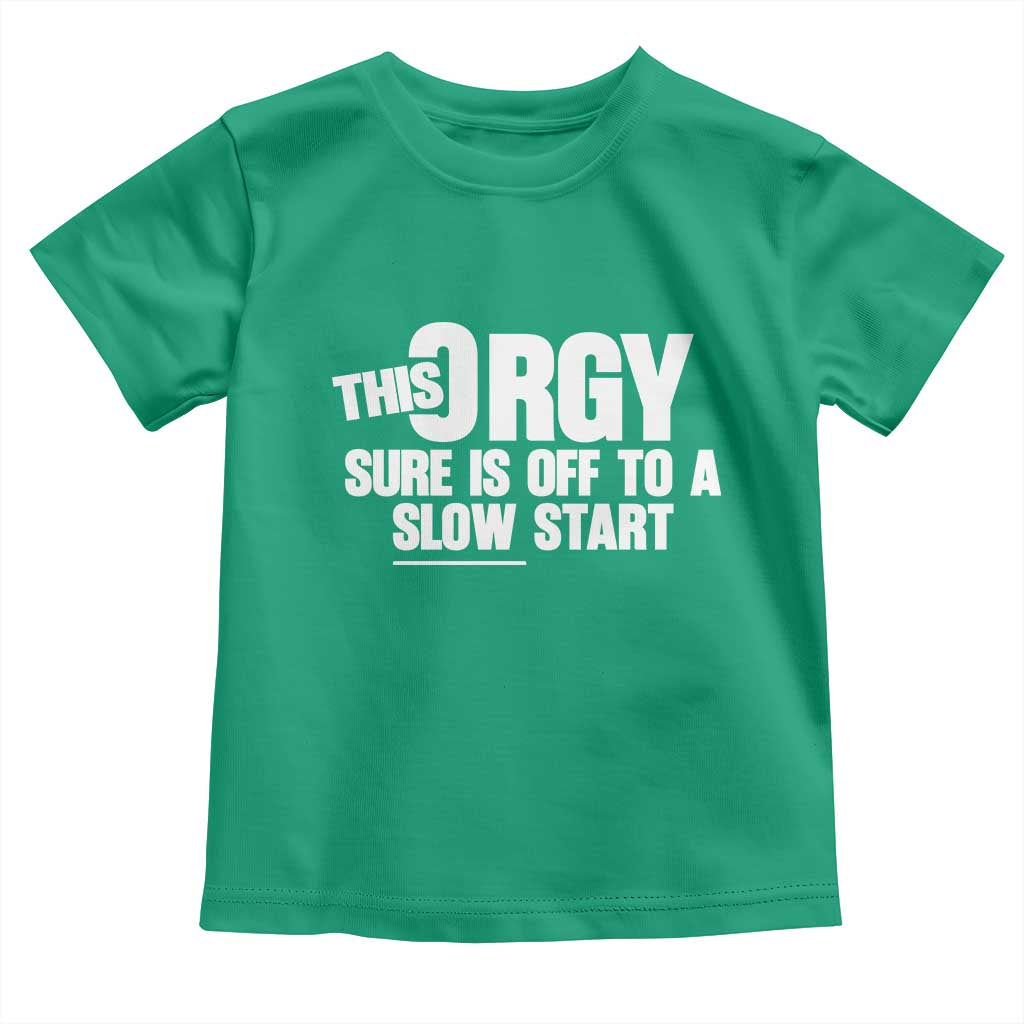 Funny Adult Humor Sarcastic Party Joke Toddler T Shirt This Orgy Sure Is Off to a Slow Start TS02 Irish Green Print Your Wear