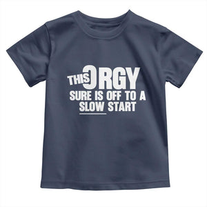 Funny Adult Humor Sarcastic Party Joke Toddler T Shirt This Orgy Sure Is Off to a Slow Start TS02 Navy Print Your Wear