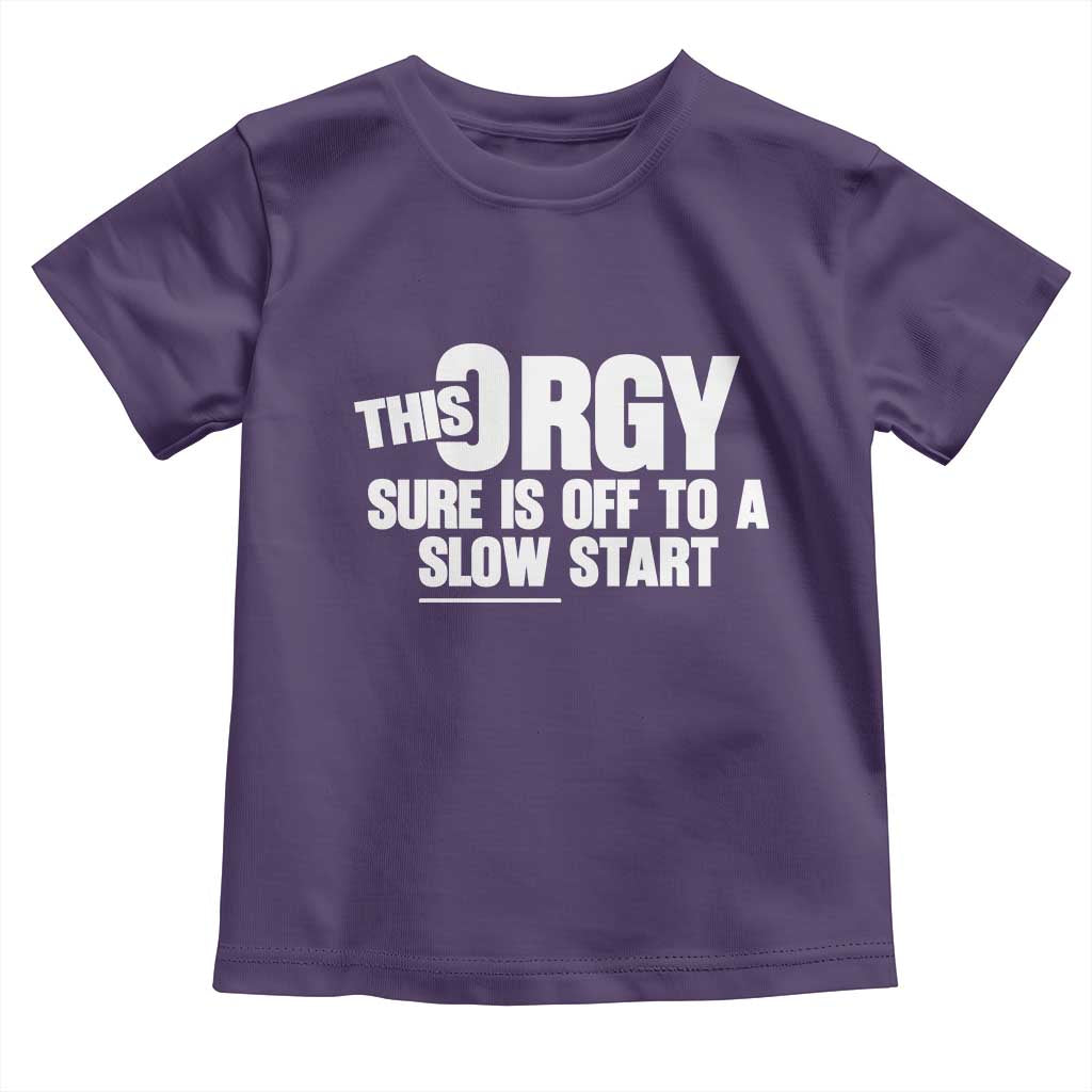 Funny Adult Humor Sarcastic Party Joke Toddler T Shirt This Orgy Sure Is Off to a Slow Start TS02 Purple Print Your Wear
