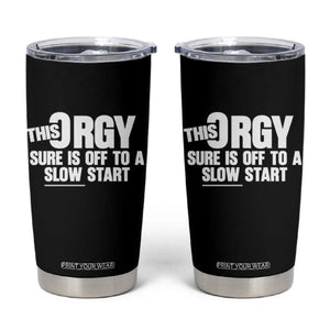 Funny Adult Humor Sarcastic Party Joke Tumbler Cup This Orgy Sure Is Off to a Slow Start TS02 Black Print Your Wear