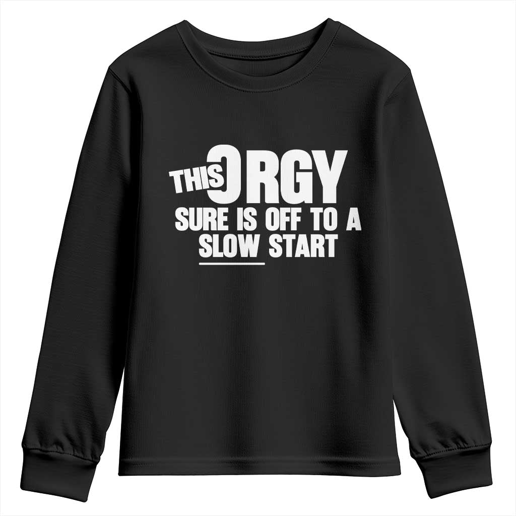Funny Adult Humor Sarcastic Party Joke Youth Sweatshirt This Orgy Sure Is Off to a Slow Start TS02 Black Print Your Wear