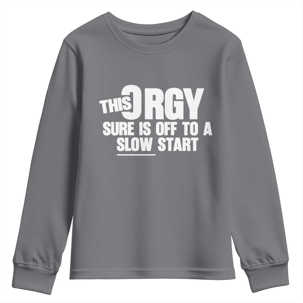Funny Adult Humor Sarcastic Party Joke Youth Sweatshirt This Orgy Sure Is Off to a Slow Start TS02 Charcoal Print Your Wear