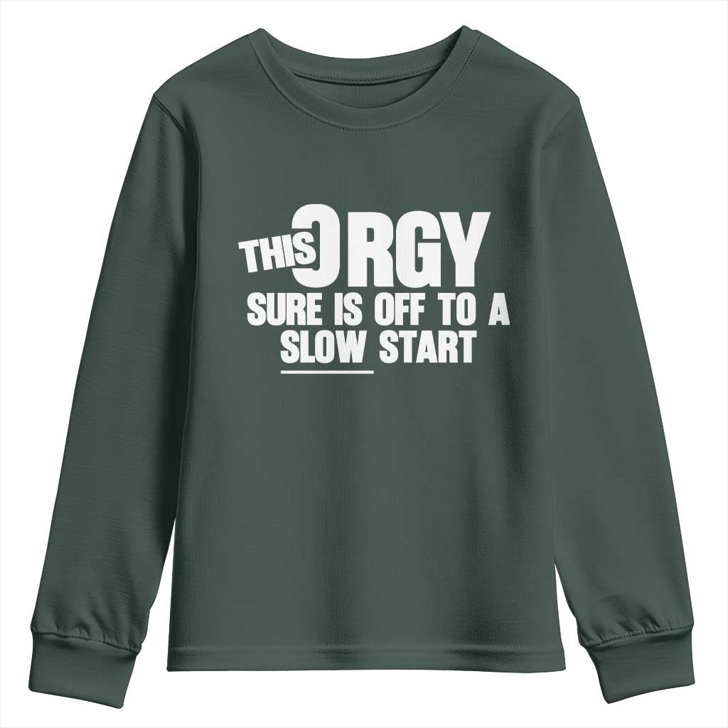 Funny Adult Humor Sarcastic Party Joke Youth Sweatshirt This Orgy Sure Is Off to a Slow Start TS02 Dark Forest Green Print Your Wear