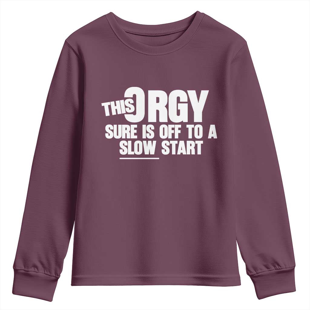 Funny Adult Humor Sarcastic Party Joke Youth Sweatshirt This Orgy Sure Is Off to a Slow Start TS02 Maroon Print Your Wear