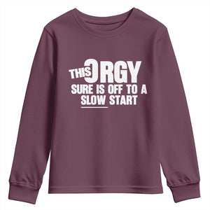 Funny Adult Humor Sarcastic Party Joke Youth Sweatshirt This Orgy Sure Is Off to a Slow Start TS02 Maroon Print Your Wear