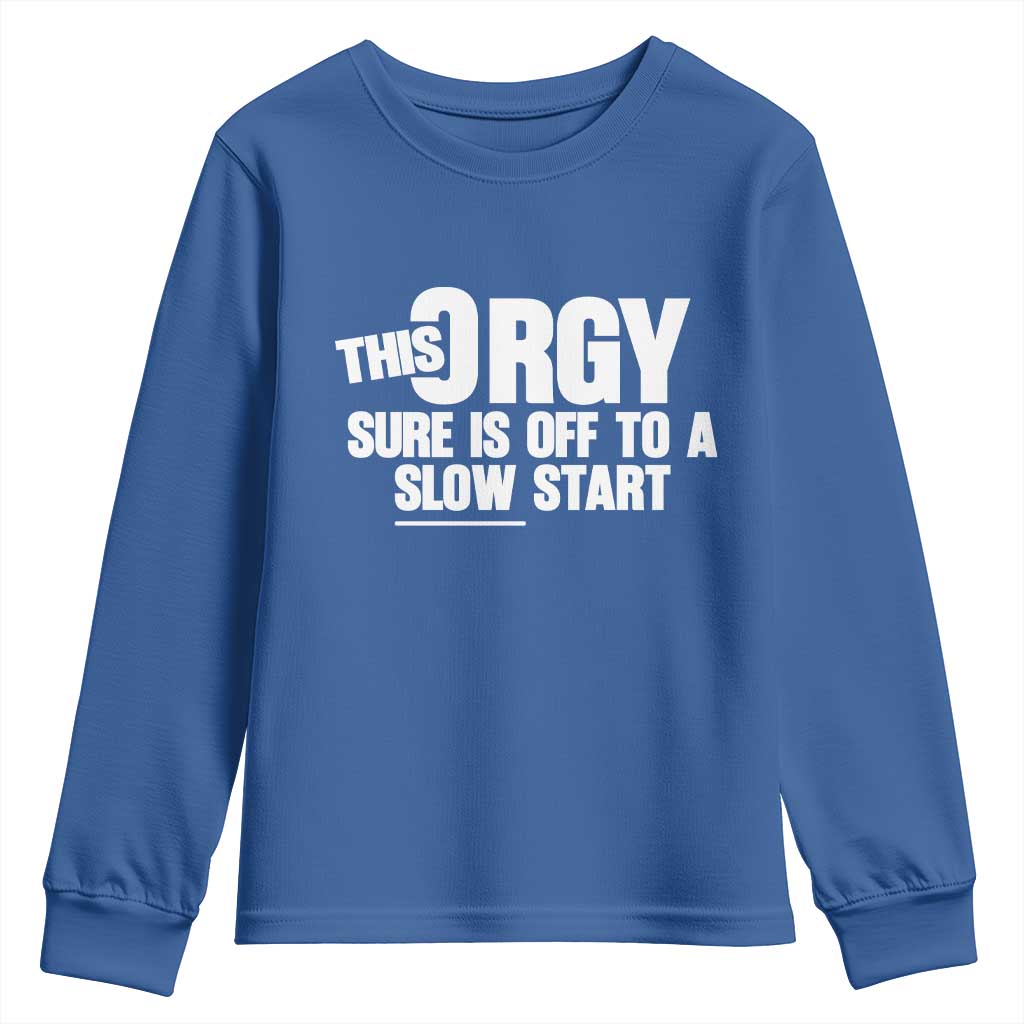 Funny Adult Humor Sarcastic Party Joke Youth Sweatshirt This Orgy Sure Is Off to a Slow Start TS02 Royal Blue Print Your Wear