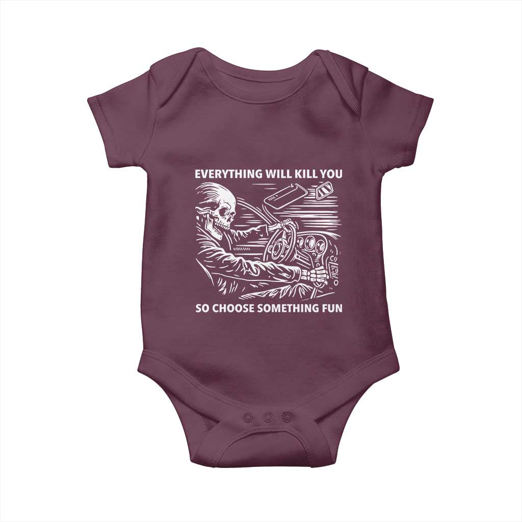 Funny Skeleton Driver Dark Humor Baby Onesie Everything Will Kill You So Choose Something Fun TS02 Maroon Print Your Wear