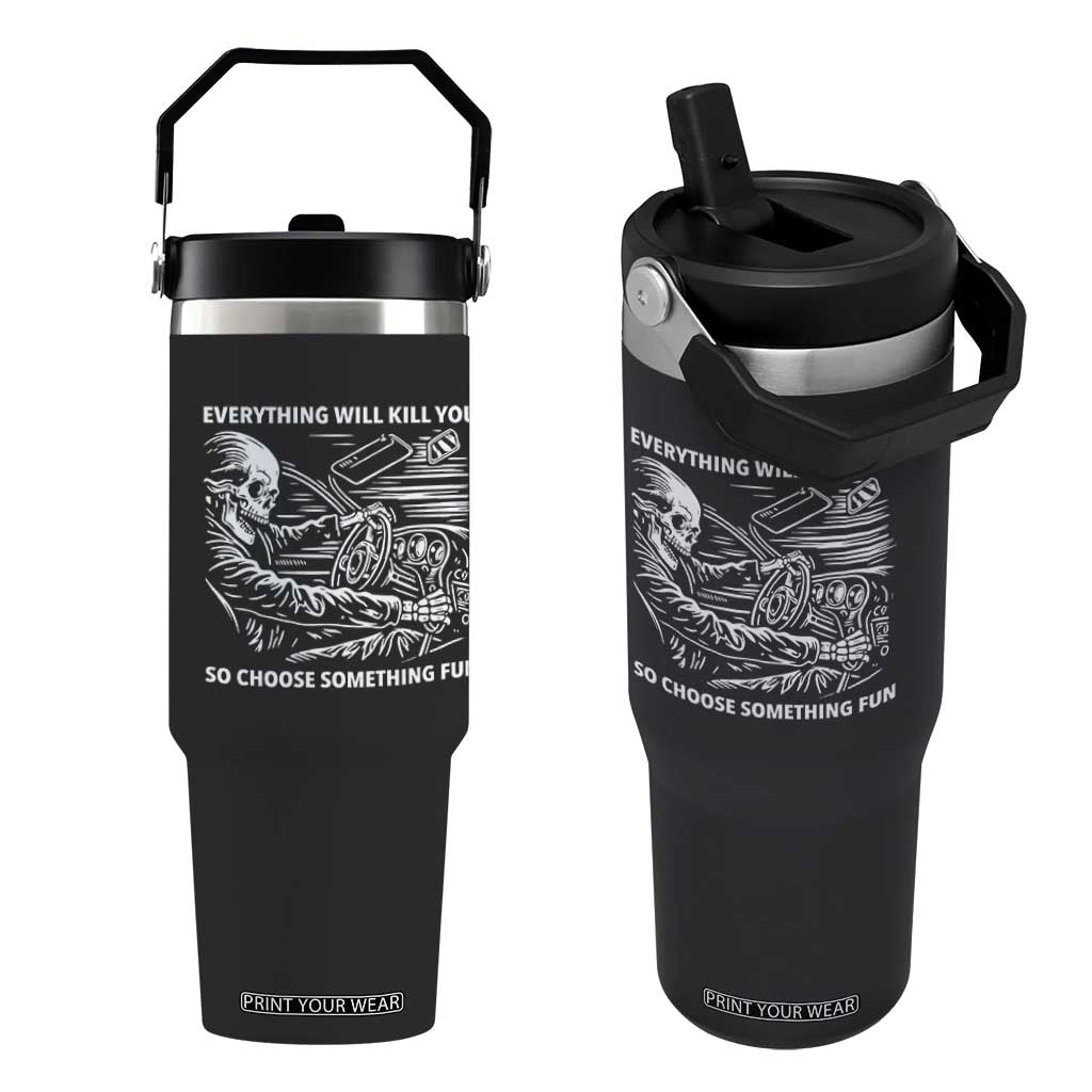 Funny Skeleton Driver Dark Humor Flip Straw Tumbler Everything Will Kill You So Choose Something Fun TS02 One Size: 30 oz Black Print Your Wear