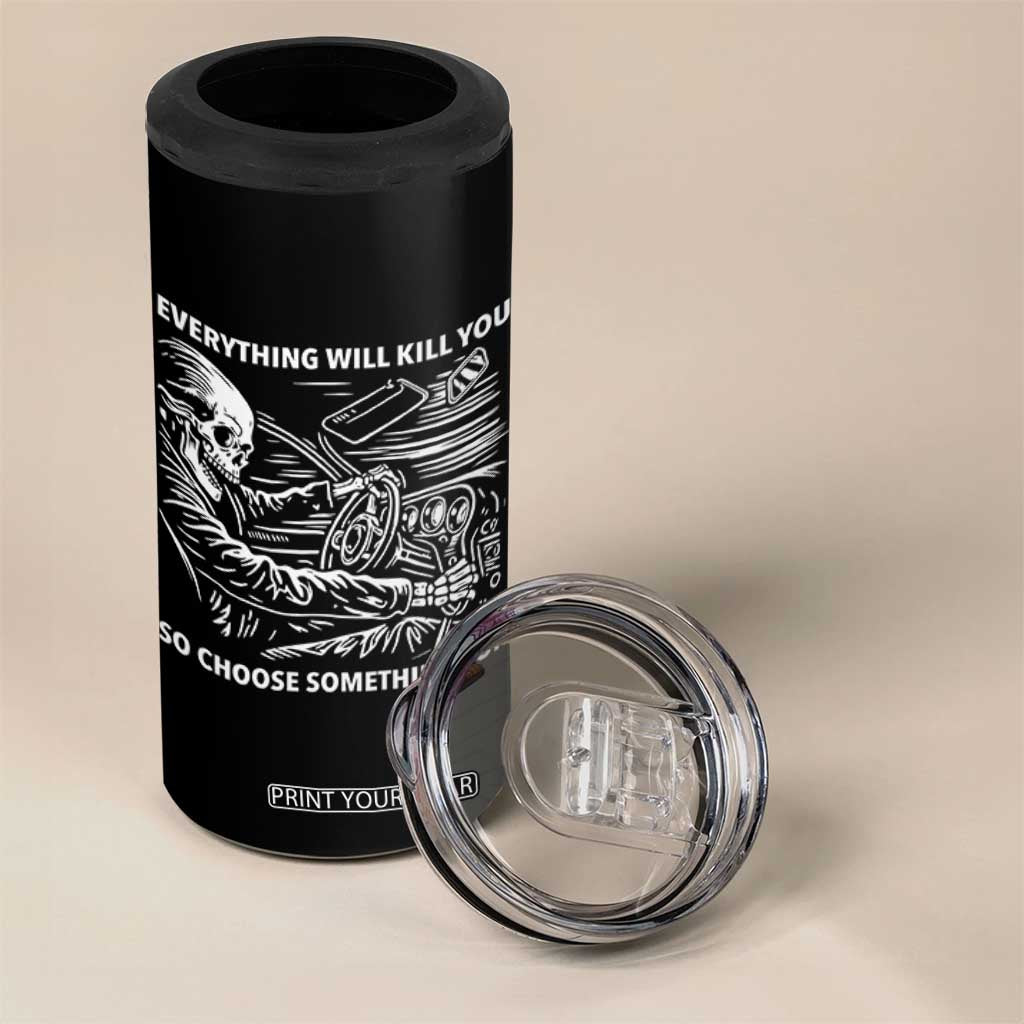 Funny Skeleton Driver Dark Humor 4 in 1 Can Cooler Tumbler Everything Will Kill You So Choose Something Fun TS02 Print Your Wear