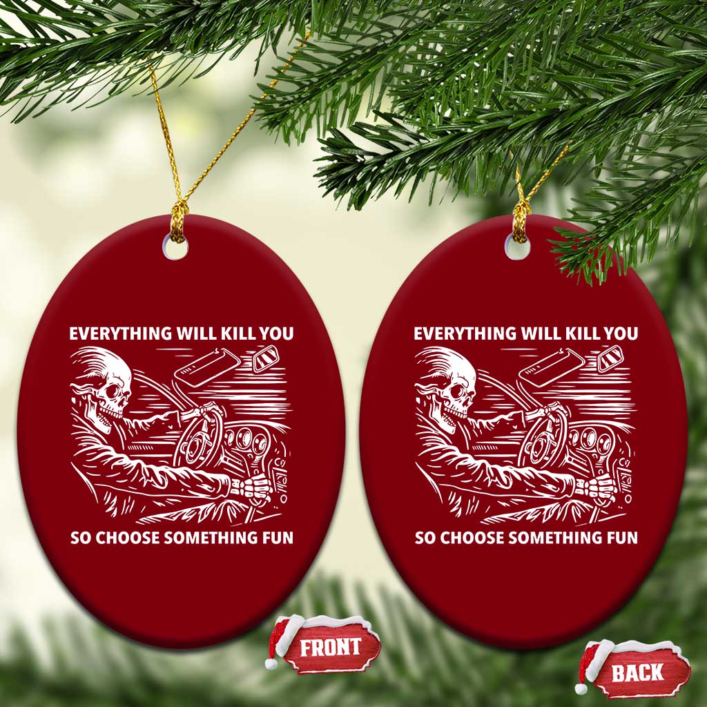 Funny Skeleton Driver Dark Humor Ceramic Ornament Everything Will Kill You So Choose Something Fun TS02 Print Your Wear