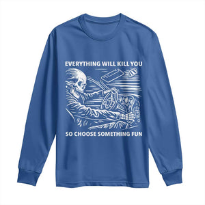 Funny Skeleton Driver Dark Humor Long Sleeve Shirt Everything Will Kill You So Choose Something Fun TS02 Royal Blue Print Your Wear
