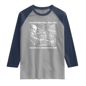 Funny Skeleton Driver Dark Humor Raglan Shirt Everything Will Kill You So Choose Something Fun TS02 Sport Gray Navy Print Your Wear