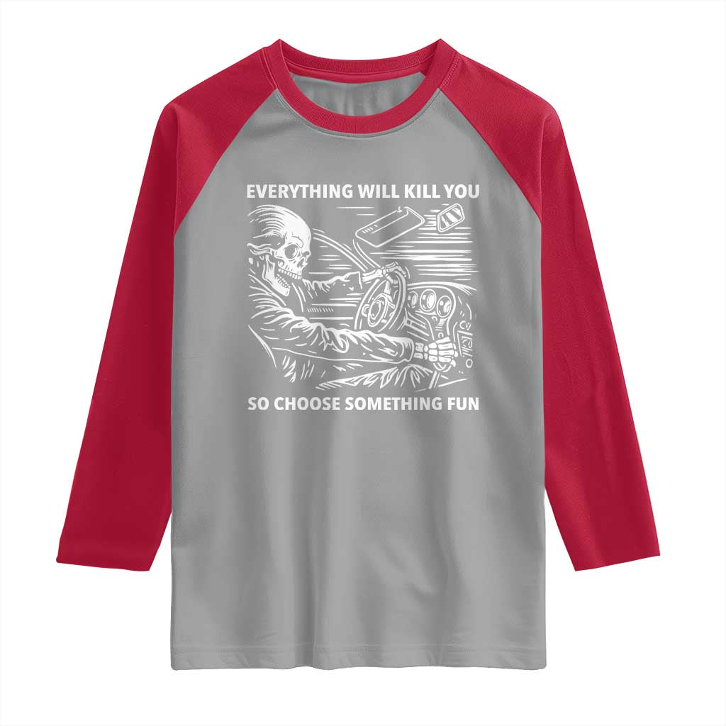 Funny Skeleton Driver Dark Humor Raglan Shirt Everything Will Kill You So Choose Something Fun TS02 Sport Gray Red Print Your Wear