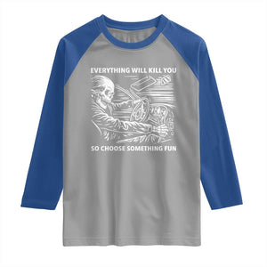 Funny Skeleton Driver Dark Humor Raglan Shirt Everything Will Kill You So Choose Something Fun TS02 Sport Gray Royal Print Your Wear