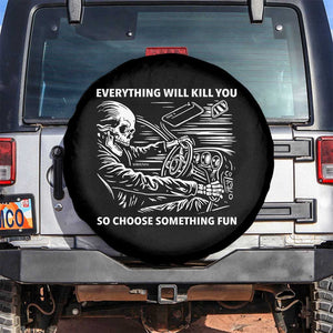 Funny Skeleton Driver Dark Humor Spare Tire Cover Everything Will Kill You So Choose Something Fun TS02 No hole Black Print Your Wear