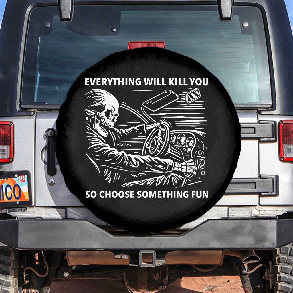 Funny Skeleton Driver Dark Humor Spare Tire Cover Everything Will Kill You So Choose Something Fun TS02 No hole Black Print Your Wear
