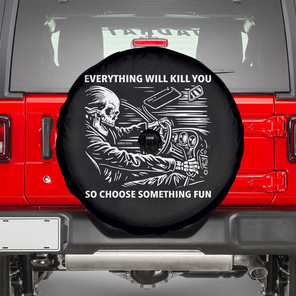 Funny Skeleton Driver Dark Humor Spare Tire Cover Everything Will Kill You So Choose Something Fun TS02 Black Print Your Wear