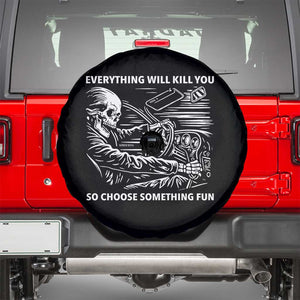 Funny Skeleton Driver Dark Humor Spare Tire Cover Everything Will Kill You So Choose Something Fun TS02 Black Print Your Wear