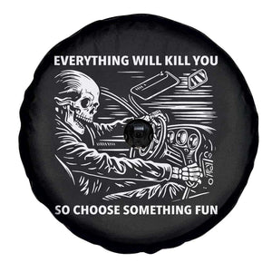 Funny Skeleton Driver Dark Humor Spare Tire Cover Everything Will Kill You So Choose Something Fun TS02 Print Your Wear