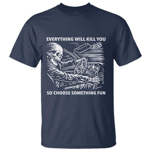 Funny Skeleton Driver Dark Humor T Shirt Everything Will Kill You So Choose Something Fun TS02 Navy Print Your Wear
