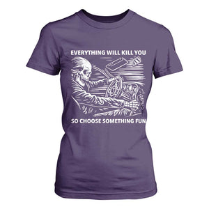 Funny Skeleton Driver Dark Humor T Shirt For Women Everything Will Kill You So Choose Something Fun TS02 Purple Print Your Wear