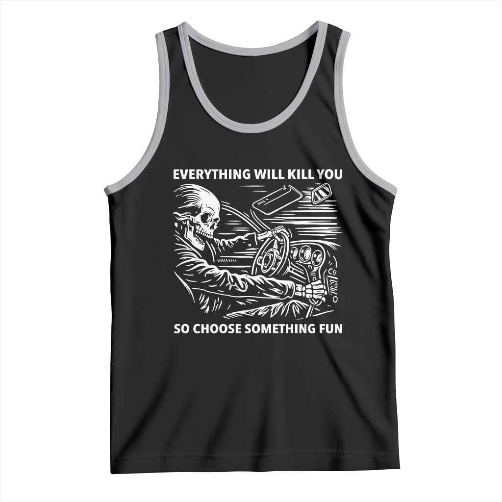 Funny Skeleton Driver Dark Humor Tank Top Everything Will Kill You So Choose Something Fun TS02 Black Athletic Heather Print Your Wear