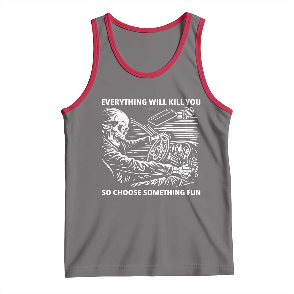 Funny Skeleton Driver Dark Humor Tank Top Everything Will Kill You So Choose Something Fun TS02 Deep Heather Red Print Your Wear