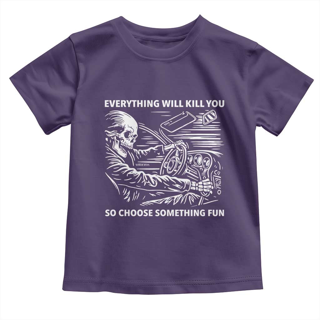 Funny Skeleton Driver Dark Humor Toddler T Shirt Everything Will Kill You So Choose Something Fun TS02 Purple Print Your Wear