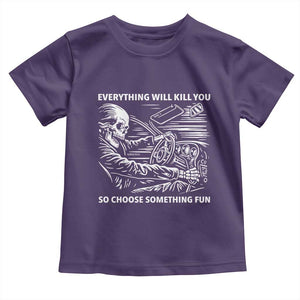 Funny Skeleton Driver Dark Humor Toddler T Shirt Everything Will Kill You So Choose Something Fun TS02 Purple Print Your Wear
