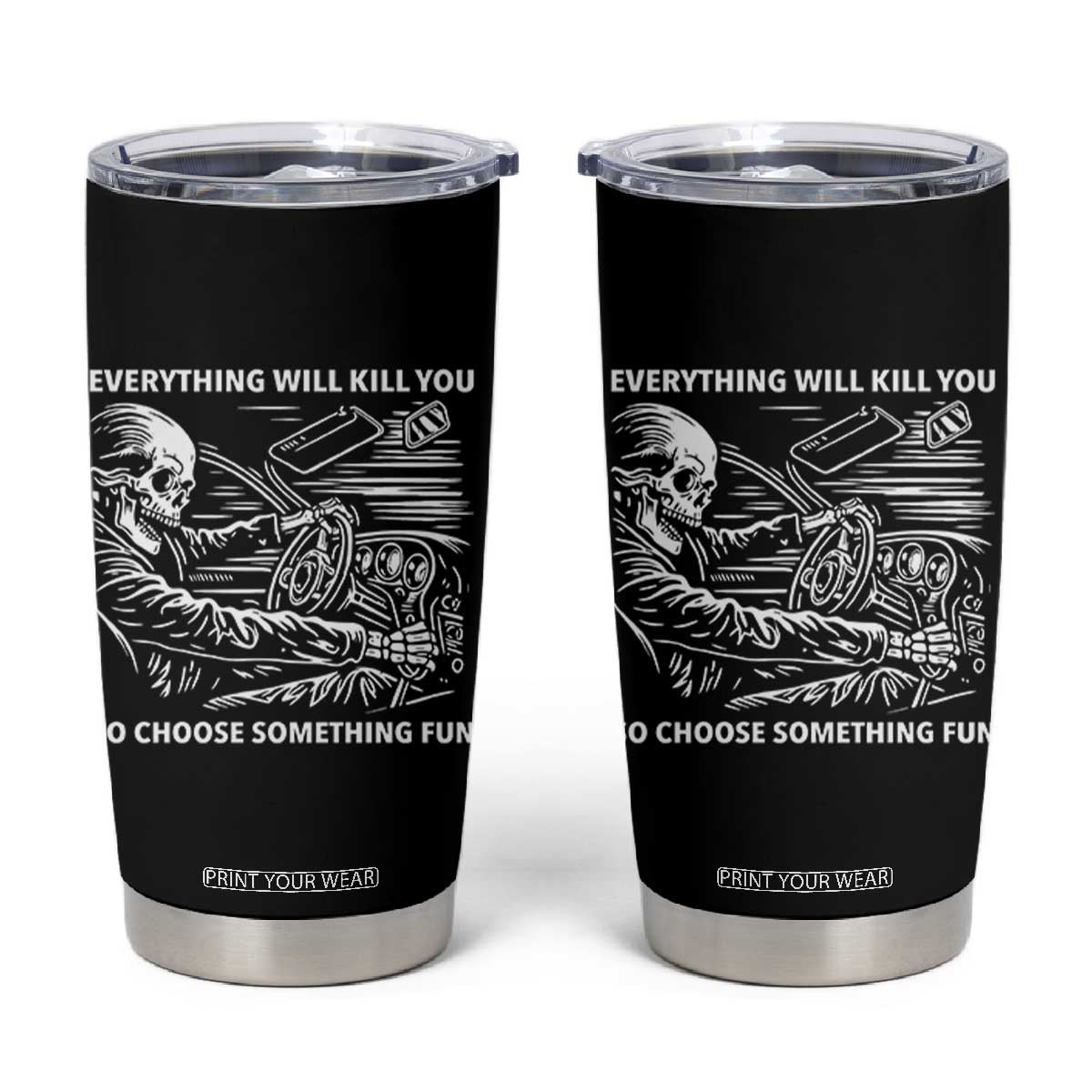 Funny Skeleton Driver Dark Humor Tumbler Cup Everything Will Kill You So Choose Something Fun TS02 Black Print Your Wear