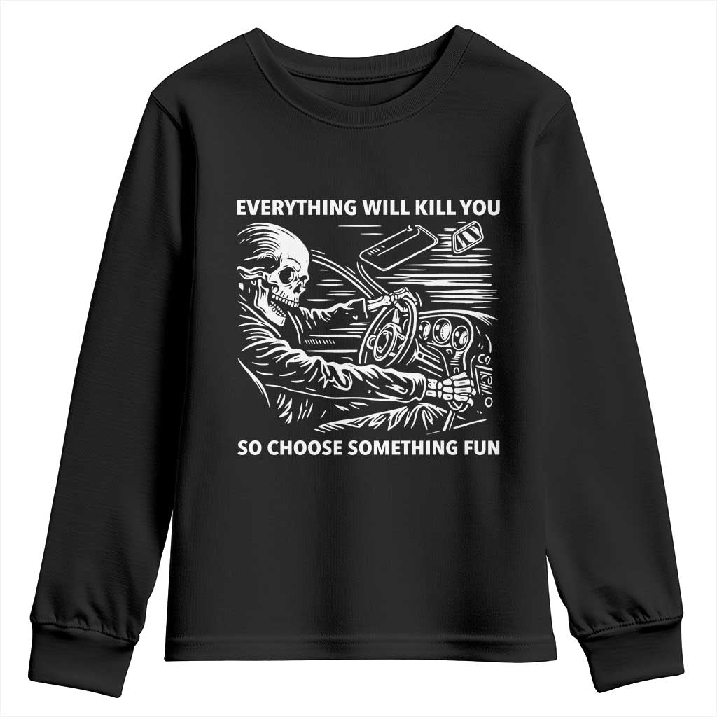 Funny Skeleton Driver Dark Humor Youth Sweatshirt Everything Will Kill You So Choose Something Fun TS02 Black Print Your Wear