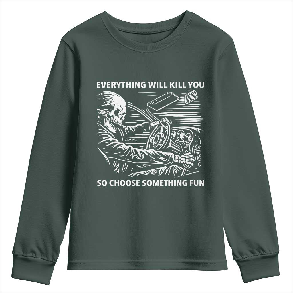 Funny Skeleton Driver Dark Humor Youth Sweatshirt Everything Will Kill You So Choose Something Fun TS02 Dark Forest Green Print Your Wear