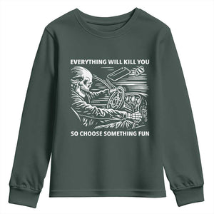 Funny Skeleton Driver Dark Humor Youth Sweatshirt Everything Will Kill You So Choose Something Fun TS02 Dark Forest Green Print Your Wear