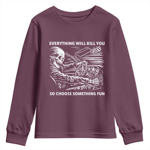 Funny Skeleton Driver Dark Humor Youth Sweatshirt Everything Will Kill You So Choose Something Fun TS02 Maroon Print Your Wear