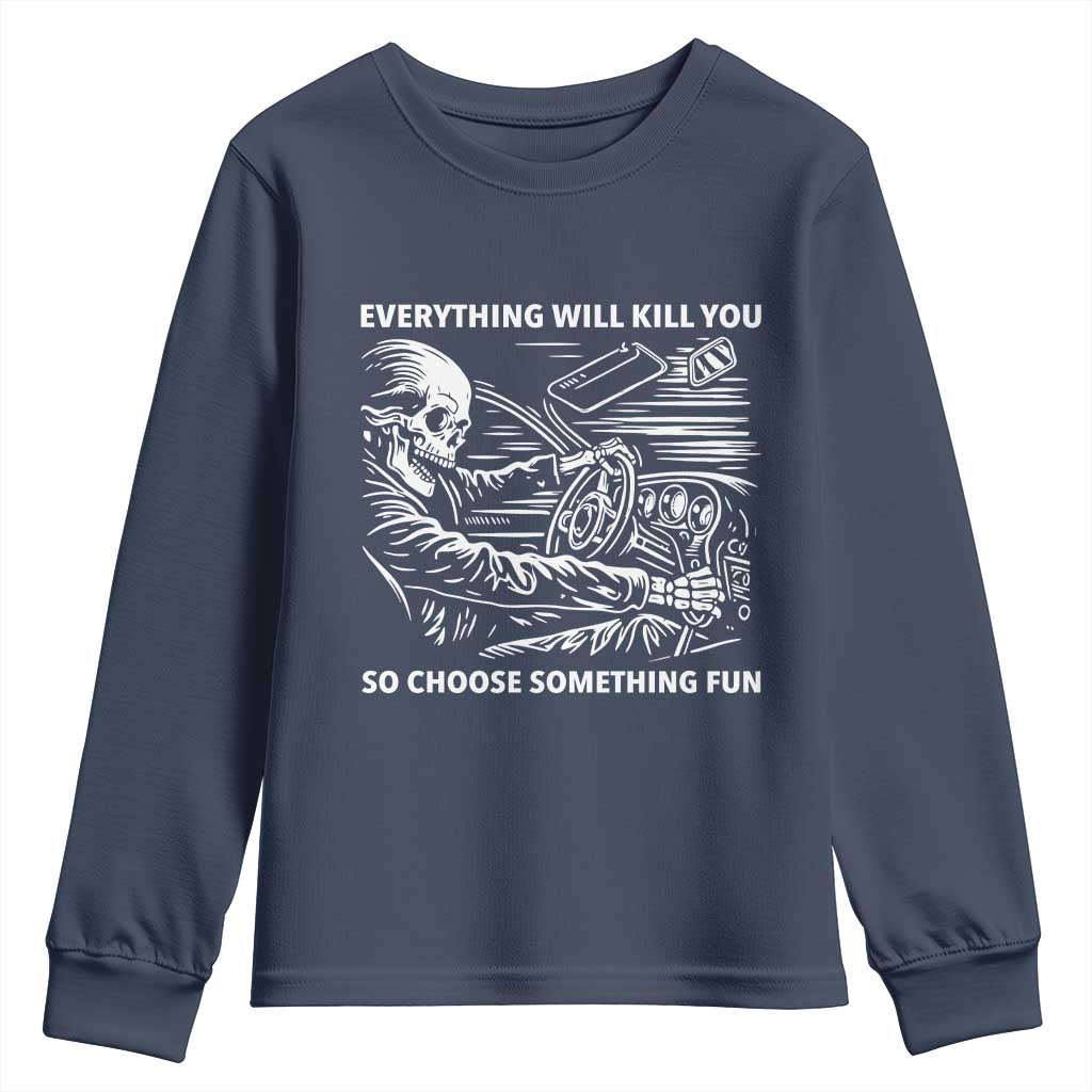 Funny Skeleton Driver Dark Humor Youth Sweatshirt Everything Will Kill You So Choose Something Fun TS02 Navy Print Your Wear