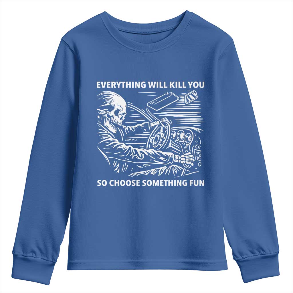 Funny Skeleton Driver Dark Humor Youth Sweatshirt Everything Will Kill You So Choose Something Fun TS02 Royal Blue Print Your Wear