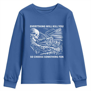 Funny Skeleton Driver Dark Humor Youth Sweatshirt Everything Will Kill You So Choose Something Fun TS02 Royal Blue Print Your Wear