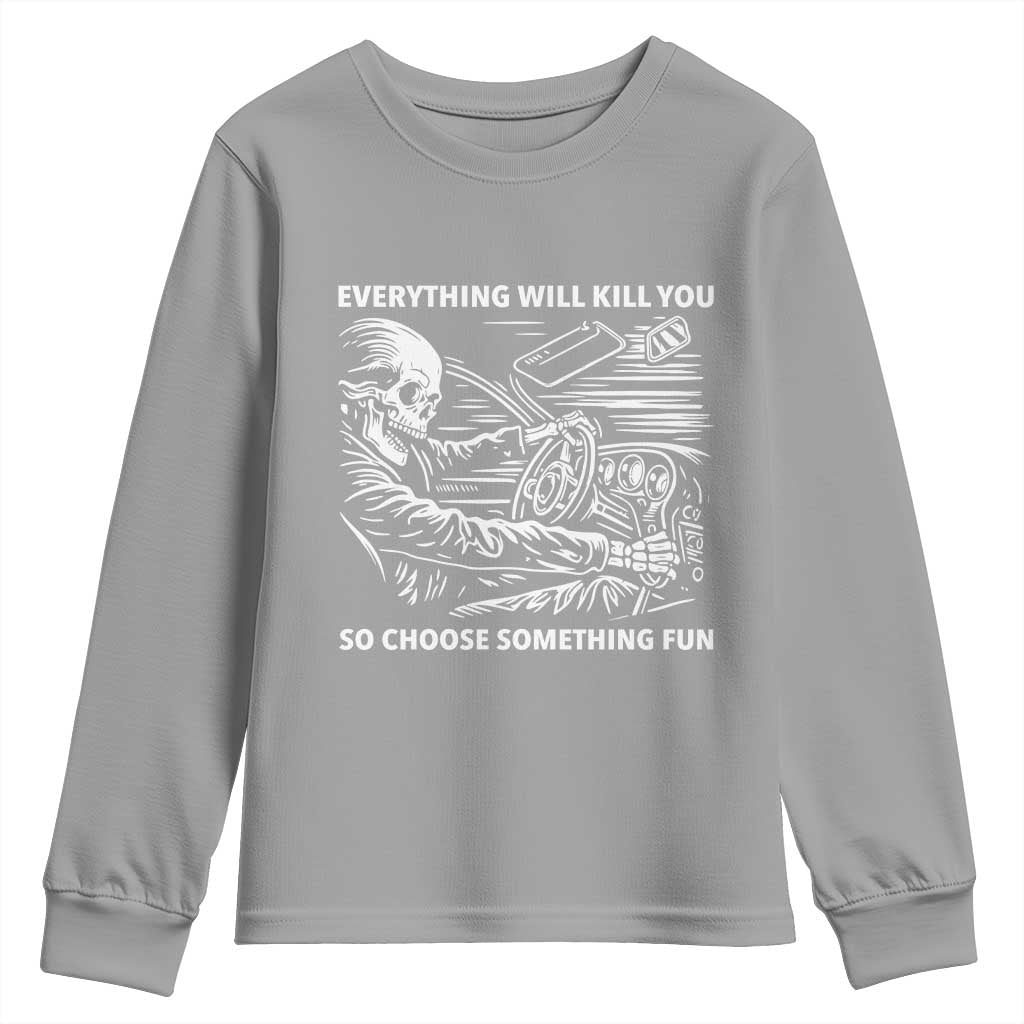 Funny Skeleton Driver Dark Humor Youth Sweatshirt Everything Will Kill You So Choose Something Fun TS02 Sport Gray Print Your Wear