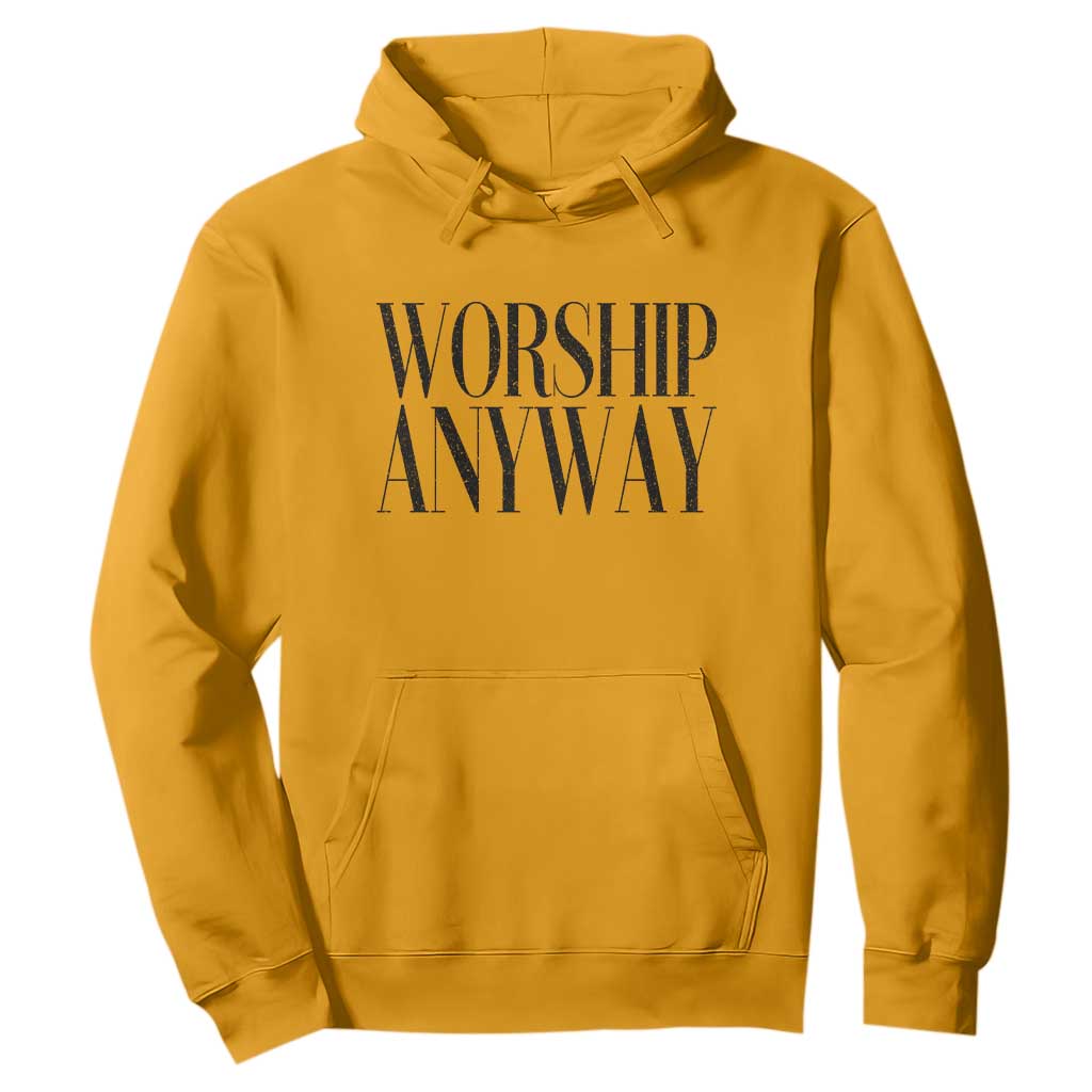 Worship Anyway Inspirational Christian Faith Statement Hoodie TS02 Gold Print Your Wear