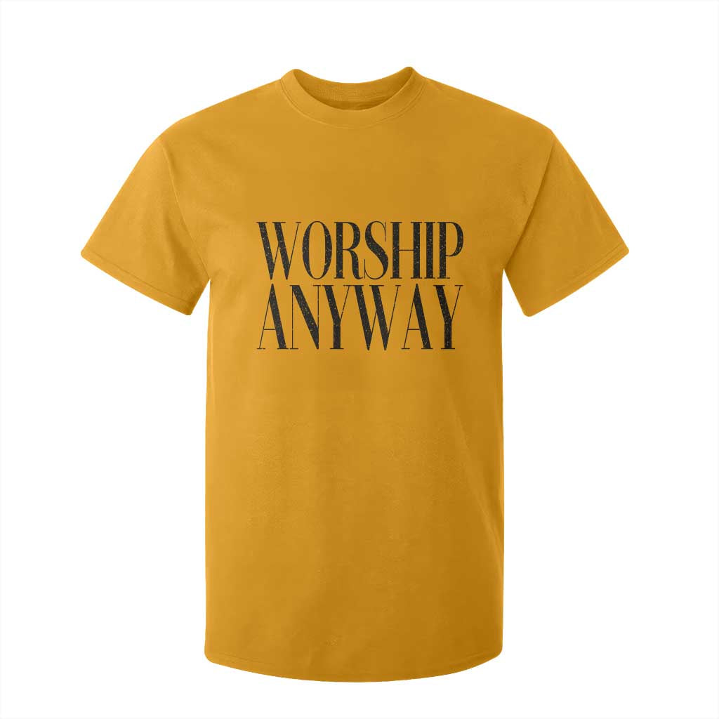Worship Anyway Inspirational Christian Faith Statement T Shirt For Kid TS02 Gold Print Your Wear