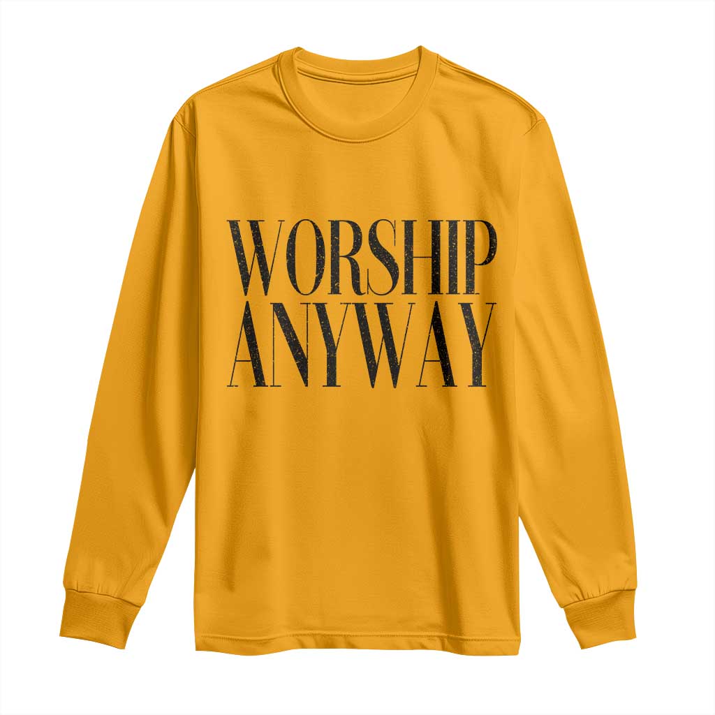 Worship Anyway Inspirational Christian Faith Statement Long Sleeve Shirt TS02 Gold Print Your Wear