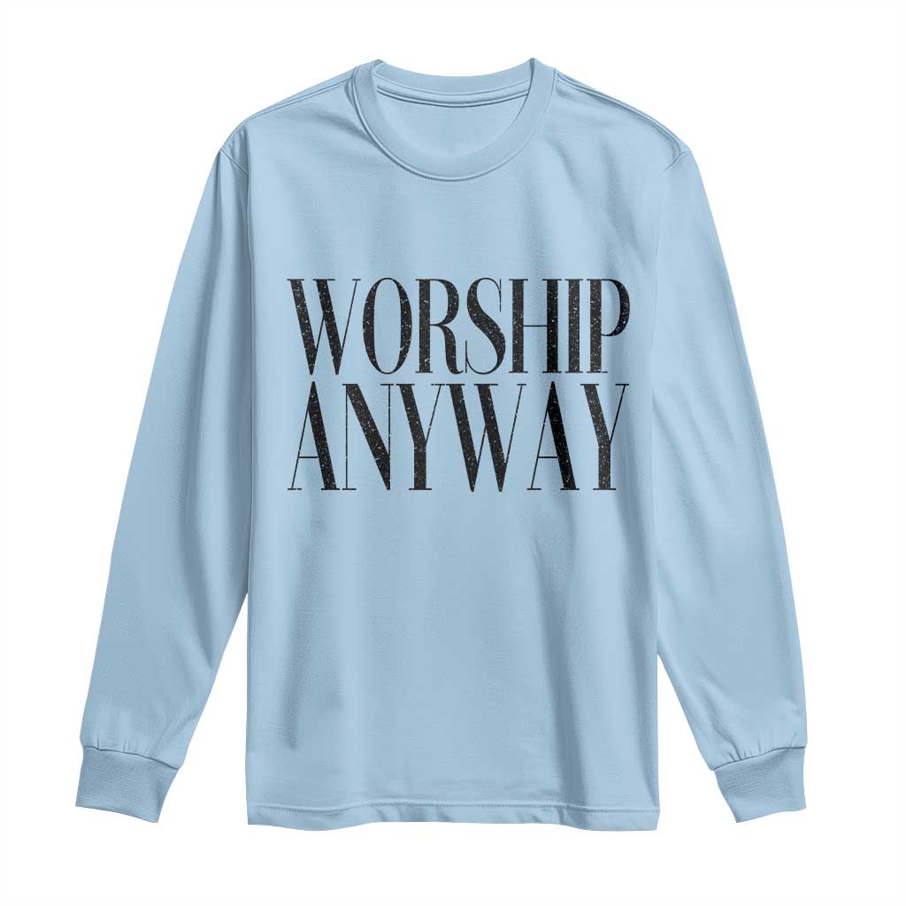Worship Anyway Inspirational Christian Faith Statement Long Sleeve Shirt TS02 Light Blue Print Your Wear
