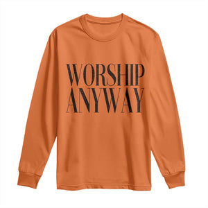 Worship Anyway Inspirational Christian Faith Statement Long Sleeve Shirt TS02 Orange Print Your Wear