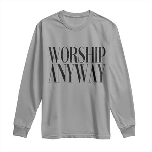 Worship Anyway Inspirational Christian Faith Statement Long Sleeve Shirt TS02 Sport Gray Print Your Wear
